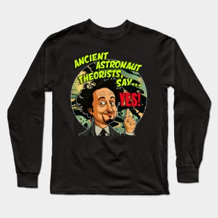 Ancient Aliens Ancient Astronaut Theorists Say Yes Long Sleeve T-Shirt